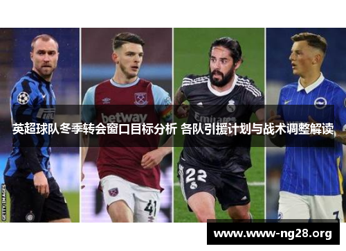 英超球队冬季转会窗口目标分析 各队引援计划与战术调整解读