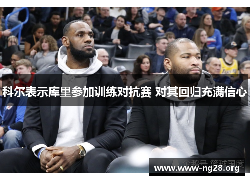 科尔表示库里参加训练对抗赛 对其回归充满信心