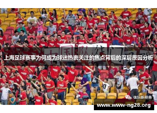 上海足球赛事为何成为球迷热衷关注的焦点背后的深层原因分析