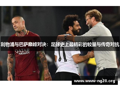 利物浦与巴萨巅峰对决：足球史上最精彩的较量与传奇对抗