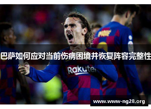 巴萨如何应对当前伤病困境并恢复阵容完整性