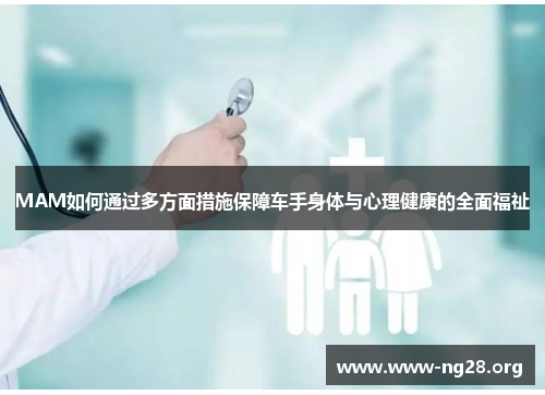 MAM如何通过多方面措施保障车手身体与心理健康的全面福祉