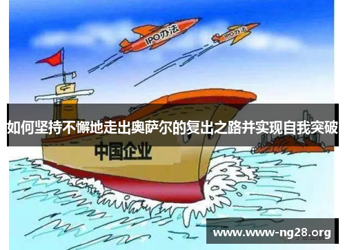 如何坚持不懈地走出奥萨尔的复出之路并实现自我突破