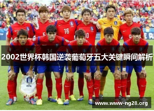 2002世界杯韩国逆袭葡萄牙五大关键瞬间解析