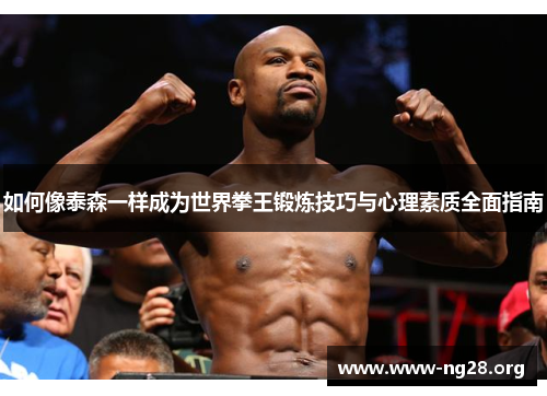 如何像泰森一样成为世界拳王锻炼技巧与心理素质全面指南