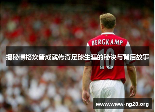 揭秘博格坎普成就传奇足球生涯的秘诀与背后故事
