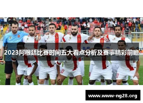 2023阿根廷比赛时间五大看点分析及赛事精彩前瞻