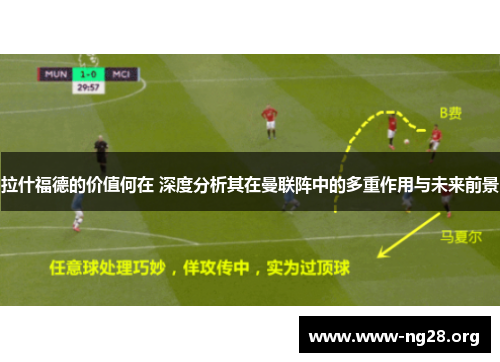 拉什福德的价值何在 深度分析其在曼联阵中的多重作用与未来前景