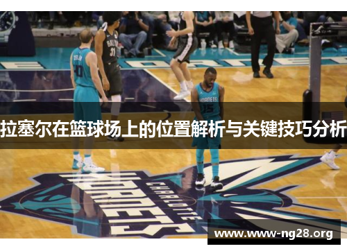 拉塞尔在篮球场上的位置解析与关键技巧分析