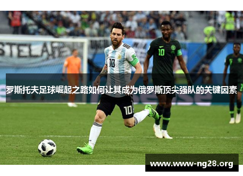 罗斯托夫足球崛起之路如何让其成为俄罗斯顶尖强队的关键因素