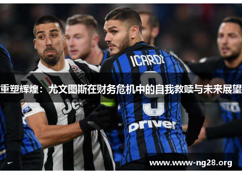 重塑辉煌：尤文图斯在财务危机中的自我救赎与未来展望