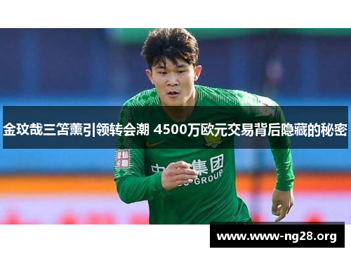 金玟哉三笘薰引领转会潮 4500万欧元交易背后隐藏的秘密