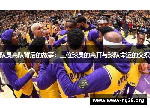 队员离队背后的故事：三位球员的离开与球队命运的交织