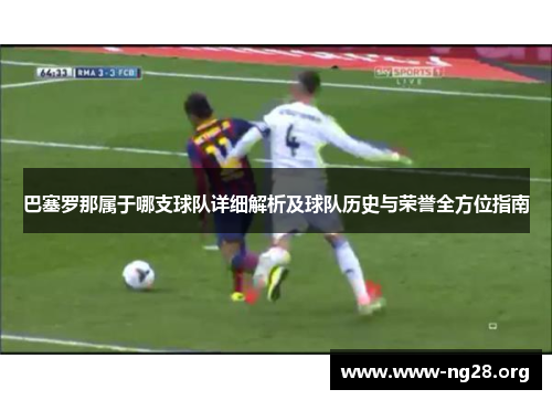 巴塞罗那属于哪支球队详细解析及球队历史与荣誉全方位指南 巴塞罗那属于哪支球队详细解析及球队历史与荣誉全方位指南