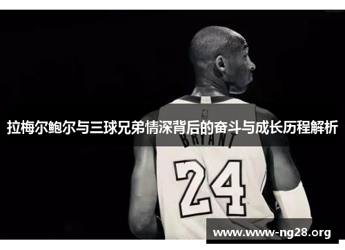 拉梅尔鲍尔与三球兄弟情深背后的奋斗与成长历程解析