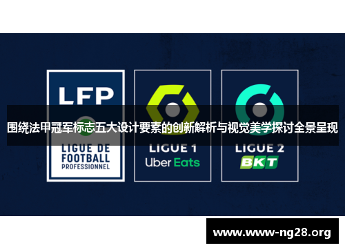 围绕法甲冠军标志五大设计要素的创新解析与视觉美学探讨全景呈现